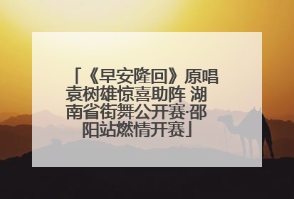《早安隆回》原唱袁树雄惊喜助阵 湖南省街舞公开赛·邵阳站燃情开赛