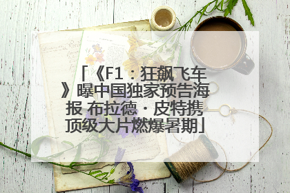 《F1：狂飙飞车》曝中国独家预告海报 布拉德・皮特携顶级大片燃爆暑期