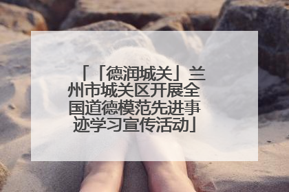 「德润城关」兰州市城关区开展全国道德模范先进事迹学习宣传活动