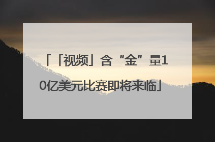 「视频」含“金”量10亿美元比赛即将来临