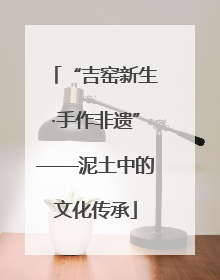 “吉窑新生·手作非遗”——泥土中的文化传承
