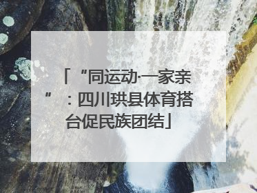 “同运动·一家亲”：四川珙县体育搭台促民族团结