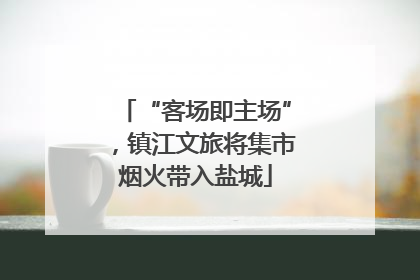 “客场即主场”，镇江文旅将集市烟火带入盐城