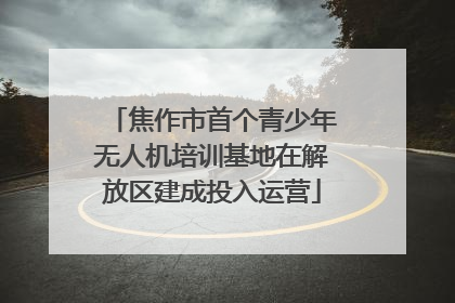 焦作市首个青少年无人机培训基地在解放区建成投入运营
