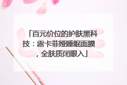 百元价位的护肤黑科技：露卡菲娅睡眠面膜，全肤质闭眼入