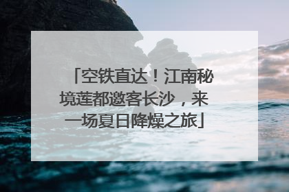 空铁直达！江南秘境莲都邀客长沙，来一场夏日降燥之旅