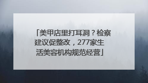 美甲店里打耳洞？检察建议促整改，277家生活美容机构规范经营