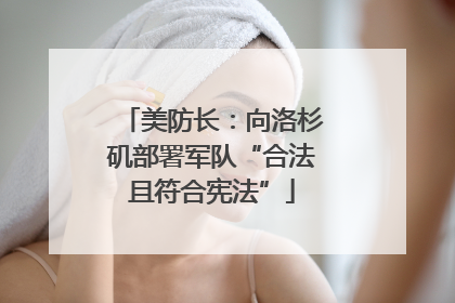 美防长：向洛杉矶部署军队“合法且符合宪法”