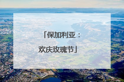 保加利亚：欢庆玫瑰节