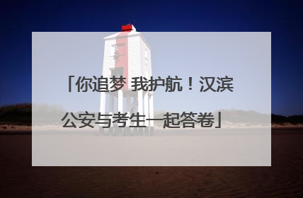 你追梦 我护航！汉滨公安与考生一起答卷