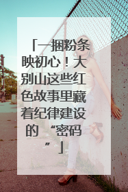 一捆粉条映初心！大别山这些红色故事里藏着纪律建设的 “密码”