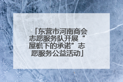 东营市河南商会志愿服务队开展“屋檐下的承诺”志愿服务公益活动