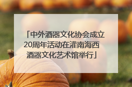 中外酒器文化协会成立20周年活动在灌南海西酒器文化艺术馆举行