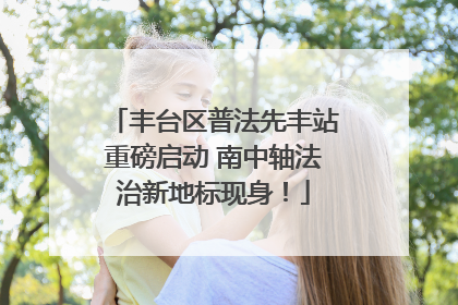 丰台区普法先丰站重磅启动 南中轴法治新地标现身！
