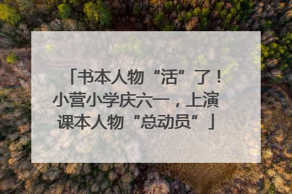 书本人物“活”了！小营小学庆六一，上演课本人物“总动员”