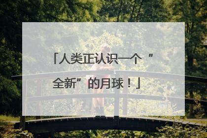 人类正认识一个“全新”的月球！
