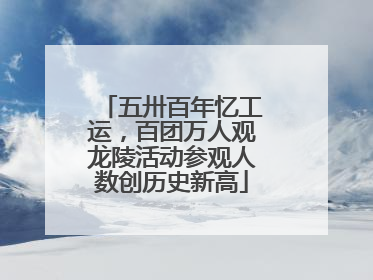 五卅百年忆工运，百团万人观龙陵活动参观人数创历史新高