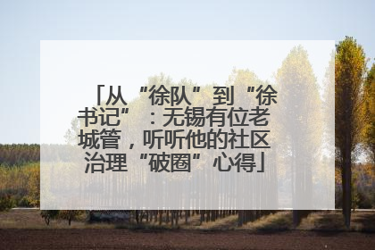 从“徐队”到“徐书记”：无锡有位老城管，听听他的社区治理“破圈”心得