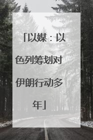 以媒：以色列筹划对伊朗行动多年