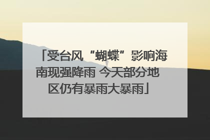 受台风“蝴蝶”影响海南现强降雨 今天部分地区仍有暴雨大暴雨