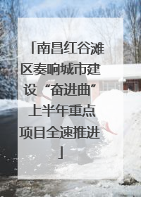 南昌红谷滩区奏响城市建设“奋进曲” 上半年重点项目全速推进