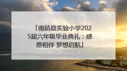 南靖县实验小学2025届六年级毕业典礼：感恩相伴 梦想启航