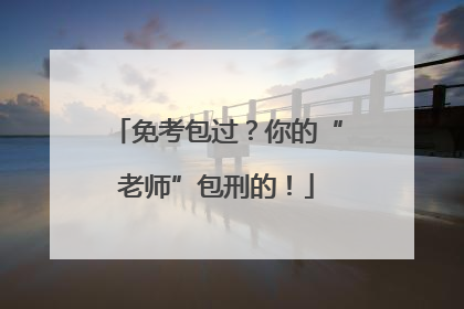 免考包过？你的“老师”包刑的！
