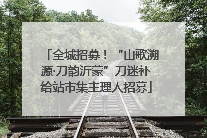 全城招募！“山歌溯源·刀韵沂蒙”刀迷补给站市集主理人招募