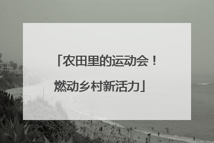 农田里的运动会！燃动乡村新活力