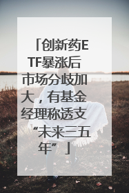 创新药ETF暴涨后市场分歧加大，有基金经理称透支“未来三五年”