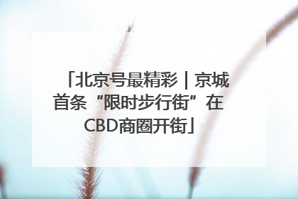 北京号最精彩｜京城首条“限时步行街”在CBD商圈开街