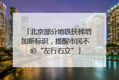 北京部分地铁扶梯增加新标识，提醒市民不必“左行右立”