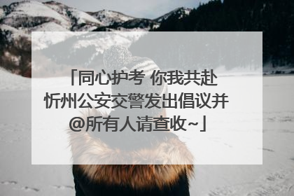 同心护考 你我共赴 忻州公安交警发出倡议并@所有人请查收~