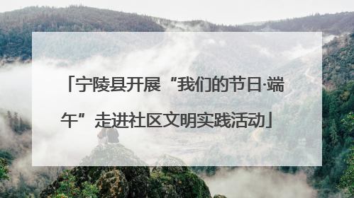 宁陵县开展“我们的节日·端午”走进社区文明实践活动
