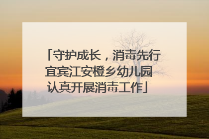 守护成长，消毒先行 宜宾江安橙乡幼儿园认真开展消毒工作