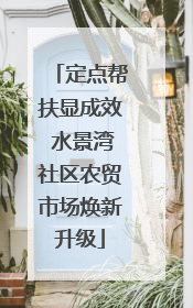 定点帮扶显成效 水景湾社区农贸市场焕新升级