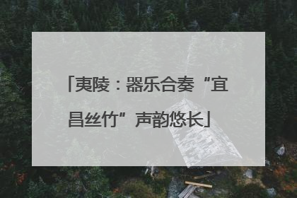 夷陵：器乐合奏“宜昌丝竹”声韵悠长