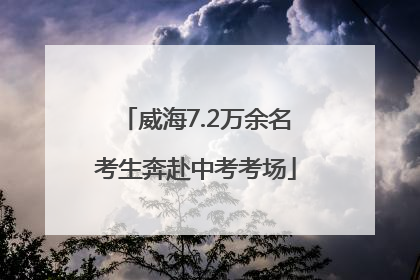 威海7.2万余名考生奔赴中考考场
