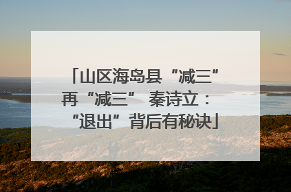 山区海岛县“减三”再“减三” 秦诗立：“退出”背后有秘诀
