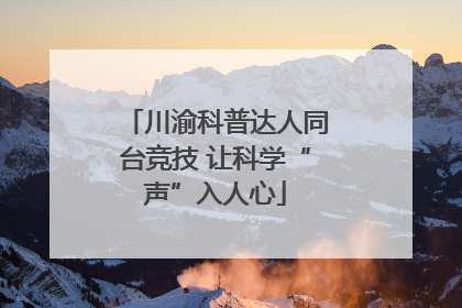川渝科普达人同台竞技 让科学“声”入人心