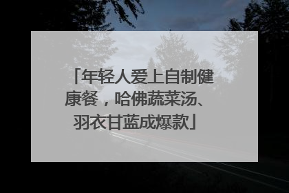 年轻人爱上自制健康餐，哈佛蔬菜汤、羽衣甘蓝成爆款