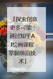探索创意更多可能：通过知乎AI绘画课程掌握前沿技术