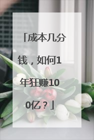 成本几分钱，如何1年狂赚100亿？