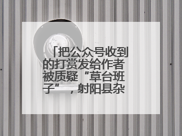 把公众号收到的打赏发给作者被质疑“草台班子”，射阳县杂文学会回应