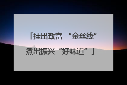 挂出致富 “金丝线” 煮出振兴“好味道”
