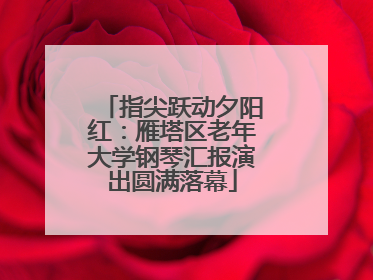 指尖跃动夕阳红：雁塔区老年大学钢琴汇报演出圆满落幕