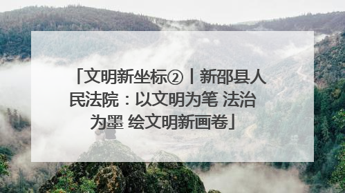 文明新坐标②丨新邵县人民法院：以文明为笔 法治为墨 绘文明新画卷
