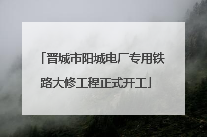 晋城市阳城电厂专用铁路大修工程正式开工