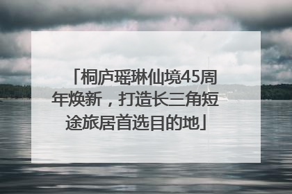 桐庐瑶琳仙境45周年焕新，打造长三角短途旅居首选目的地