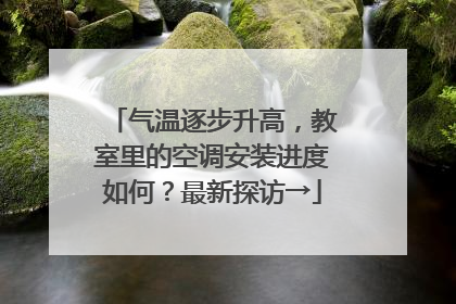 气温逐步升高，教室里的空调安装进度如何？最新探访→